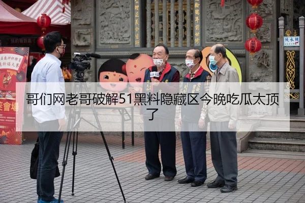哥们网老哥破解51黑料隐藏区今晚吃瓜太顶了