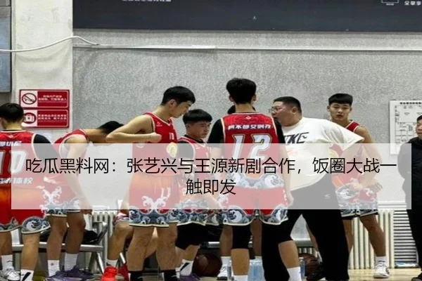 吃瓜黑料网：张艺兴与王源新剧合作，饭圈大战一触即发